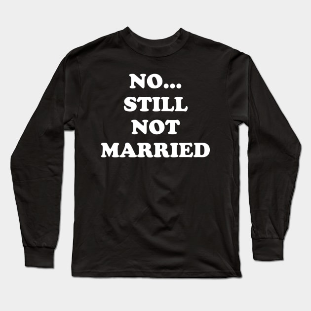 No still not married Long Sleeve T-Shirt by captainmood